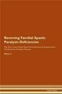 Reversing Familial Spastic Paralysis: Deficiencies The Raw Vegan Plant-Based Detoxification & Regeneration Workbook for Healing Patients. Volume 4