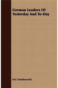 German Leaders Of Yesterday And To-Day