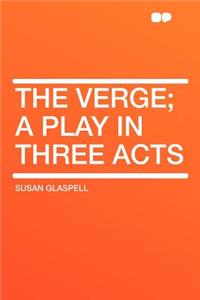 The Verge; A Play in Three Acts