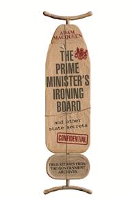 The Prime Minister's Ironing Board and Other State Secrets: True Stories from the Government Archives