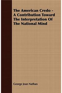 The American Credo - A Contribution Toward the Interpretation of the National Mind