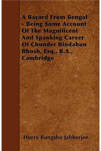 A Bayard From Bengal - Being Some Account Of The Magnificent And Spanking Career Of Chunder Bindabun Bhosh, Esq., B.A., Cambridge