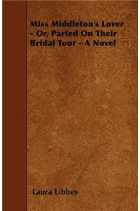 Miss Middleton's Lover - Or, Parted On Their Bridal Tour - A Novel