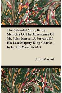 The Splendid Spur; Being Memoirs of the Adventures of Mr. John Marvel, a Servant of His Late Majesty King Charles I., in the Years 1642-3