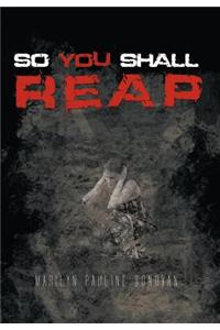 So You Shall Reap