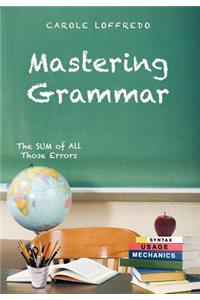 Mastering Grammar: The Sum of All Those Errors: Syntax, Usage, and Mechanics