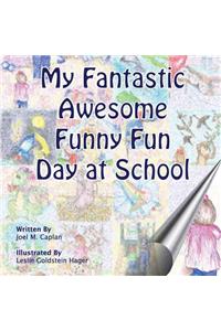 My Fantastic Awesome Funny Fun Day at School