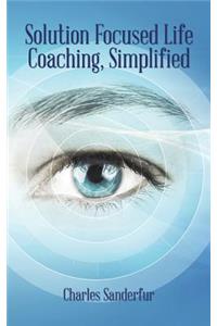 Solution Focused Life Coaching, Simplified