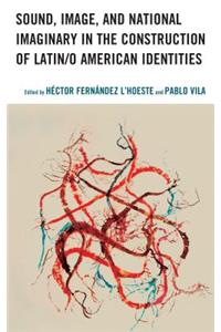 Sound, Image, and National Imaginary in the Construction of Latin/o American Identities