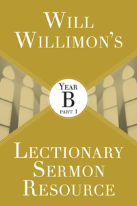 Will Willimon's Lectionary Sermon Resource: Year B Part 1