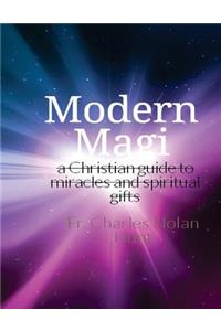 Modern Magi: a christian guide to miracles and spiritual gifts