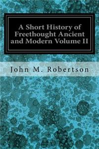 Short History of Freethought Ancient and Modern Volume II
