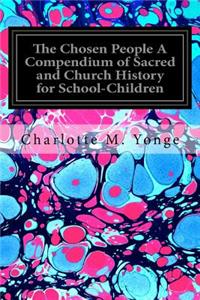 Chosen People A Compendium of Sacred and Church History for School-Children