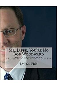 Mr. Jaffe, You're No Bob Woodward