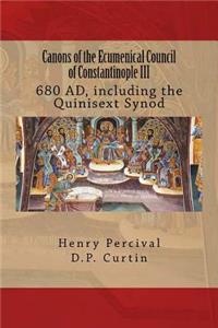 Canons of the Ecumenical Council of Constantinople III: 680 Ad, Including the Quinisext Synod: 680 Ad, Including the Quinisext Synod