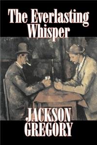 The Everlasting Whisper by Jackson Gregory, Fiction, Westerns, Historical