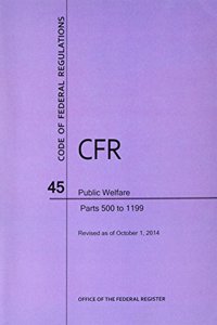 Code of Federal Regulations Title 45, Public Welfare, Parts 500-1199, 2014