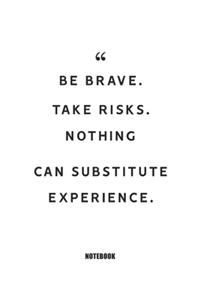 Be brave. Take risks. Nothing can substitute experience. Notebook