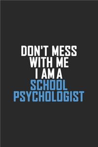 Don't Mess With Me I Am A School Psychologist
