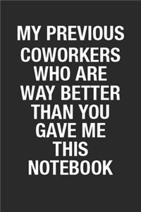 My Previous Coworkers Who Are Way Better Than You Gave Me This Notebook