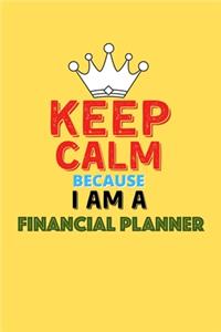 Keep Calm Because I Am A Financial Planner - Funny Financial Planner Notebook And Journal Gift