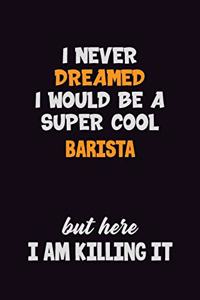 I Never Dreamed I would Be A Super Cool Barista But Here I Am Killing It