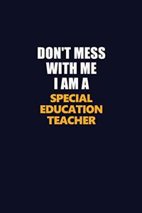 Don't Mess With Me I Am A Special Education Teacher
