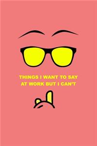 Things I want to say at Work but I can't