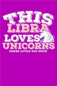 This Libra Loves Unicorns Maybe Little Too Much Notebook