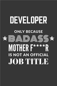 Developer Only Because Badass Mother F****R Is Not An Official Job Title Notebook