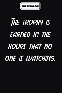 The trophy is earned in the hours that no one is watching.