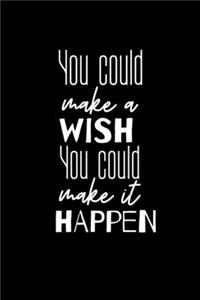 You Could make a Wish You Could make it HAPPEN