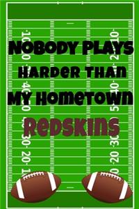Nobody Plays Harder Than My Hometown Redskins