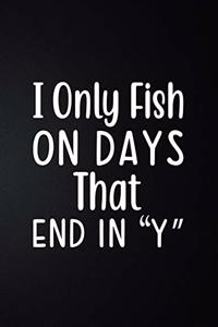 I Only Fish on Days That End In 