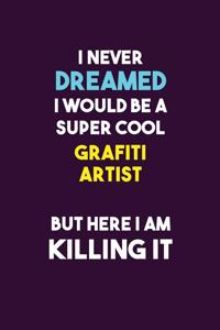 I Never Dreamed I would Be A Super Cool grafiti artist But Here I Am Killing It