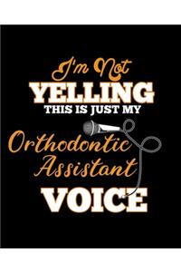 I'm Not Yelling This Is Just My Orthodontic Assistant Voice
