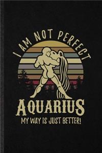 I Am Not Perfect Aquarius My Way Is Just Better