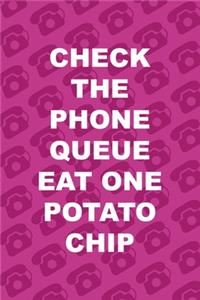 Check The Phone Queue Eat One Potato Chip