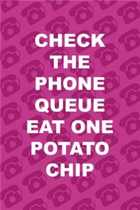 Check The Phone Queue Eat One Potato Chip