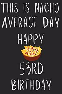This Is Nacho Average Day Happy 53rd Birthday