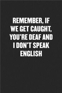 Remember, If We Get Caught, You're Deaf and I Don't Speak English