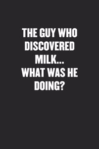 The Guy Who Discovered Milk... What Was He Doing?