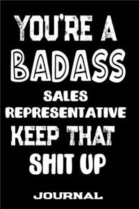 You're A Badass Sales Representative Keep That Shit Up: Blank Lined Journal To Write in - Funny Gifts For Sales Representative