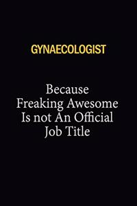 Gynaecologist Because Freaking Awesome Is Not An Official Job Title