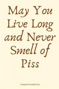 May You Live Long and Never Smell of Piss