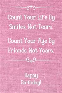 Count Your Life By Smiles, Not Tears. Happy Birthday!