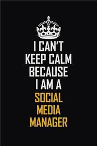 I Can't Keep Calm Because I Am A Social Media Manager
