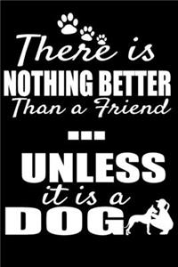 There is Nothing Better Than a Friend... Unless it is a Dog