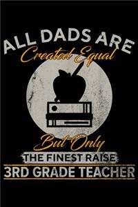 all dads are created equal but only the finest raise 3RD Grade Teacher