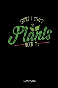 Sorry I Cant My Plants Need Me Notebook